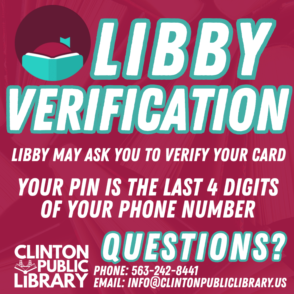 Libby Verification: Libby may ask you to verify your card. Your pin is the last four digits of your phone number. If you have questions or need assistance, please visit us or call (563) 242-8441.